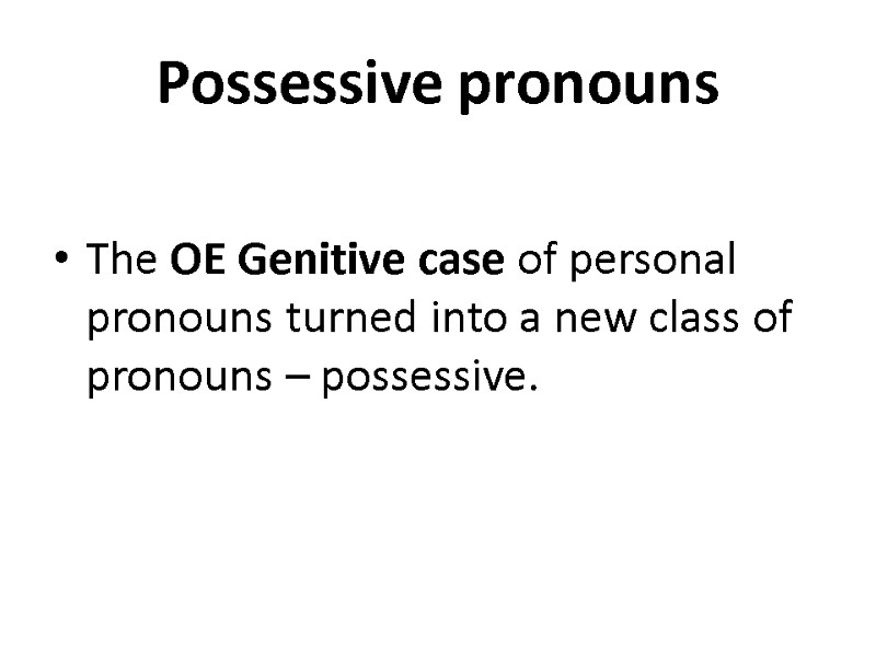 Possessive pronouns  The OE Genitive case of personal pronouns turned into a new